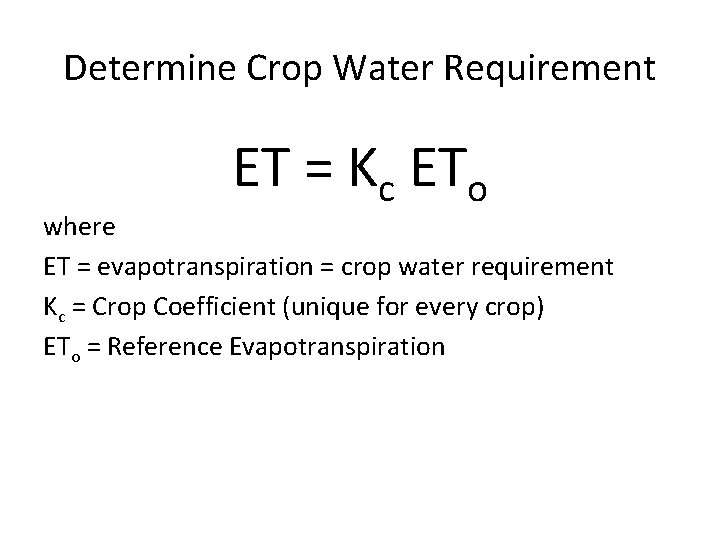 Determine Crop Water Requirement ET = Kc ETo where ET = evapotranspiration = crop