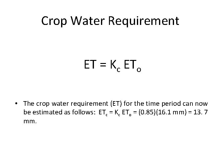 Crop Water Requirement ET = Kc ETo • The crop water requirement (ET) for