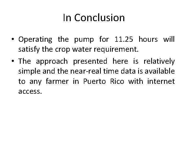 In Conclusion • Operating the pump for 11. 25 hours will satisfy the crop