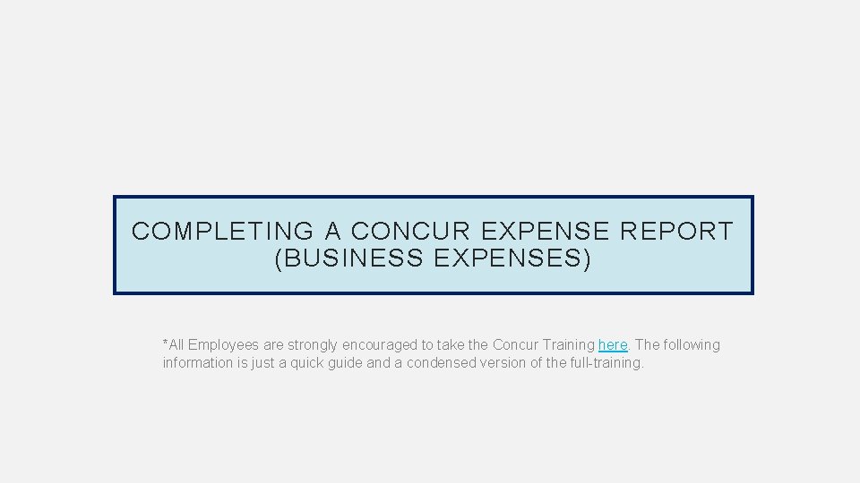 COMPLETING A CONCUR EXPENSE REPORT (BUSINESS EXPENSES) *All Employees are strongly encouraged to take