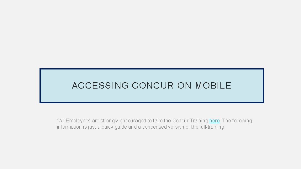 ACCESSING CONCUR ON MOBILE *All Employees are strongly encouraged to take the Concur Training