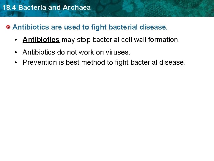 18. 4 Bacteria and Archaea Antibiotics are used to fight bacterial disease. • Antibiotics