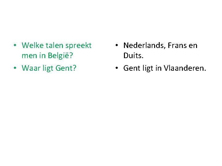  • Welke talen spreekt men in België? • Waar ligt Gent? • Nederlands,