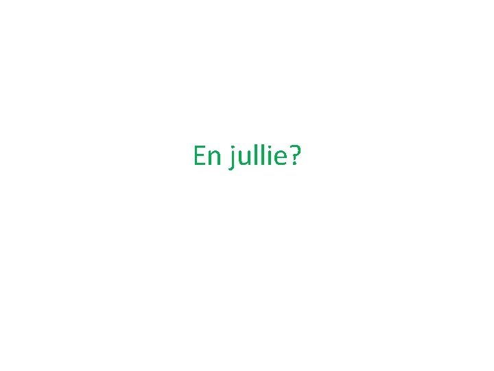 En jullie? 