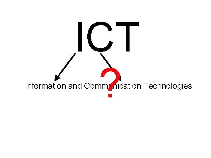 ICT ? Information and Communication Technologies 