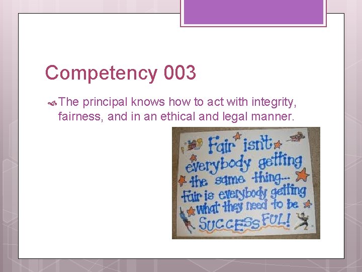 Competency 003 The principal knows how to act with integrity, fairness, and in an