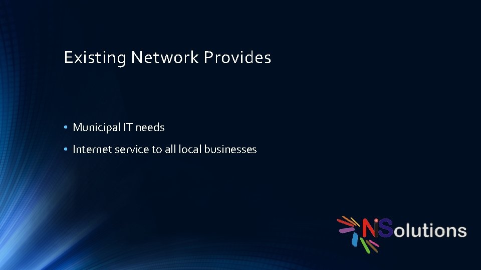 Existing Network Provides • Municipal IT needs • Internet service to all local businesses