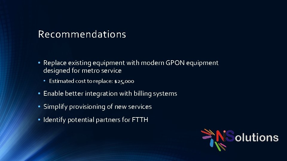 Recommendations • Replace existing equipment with modern GPON equipment designed for metro service •