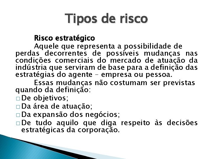 Tipos de risco Risco estratégico Aquele que representa a possibilidade de perdas decorrentes de