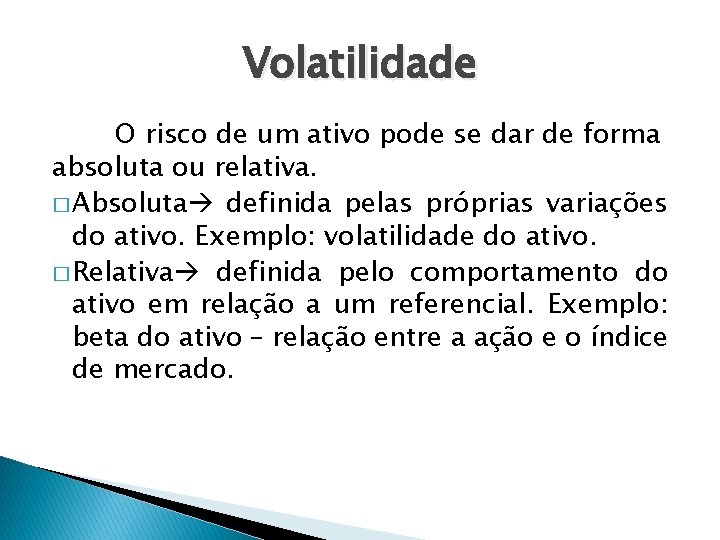 Volatilidade O risco de um ativo pode se dar de forma absoluta ou relativa.