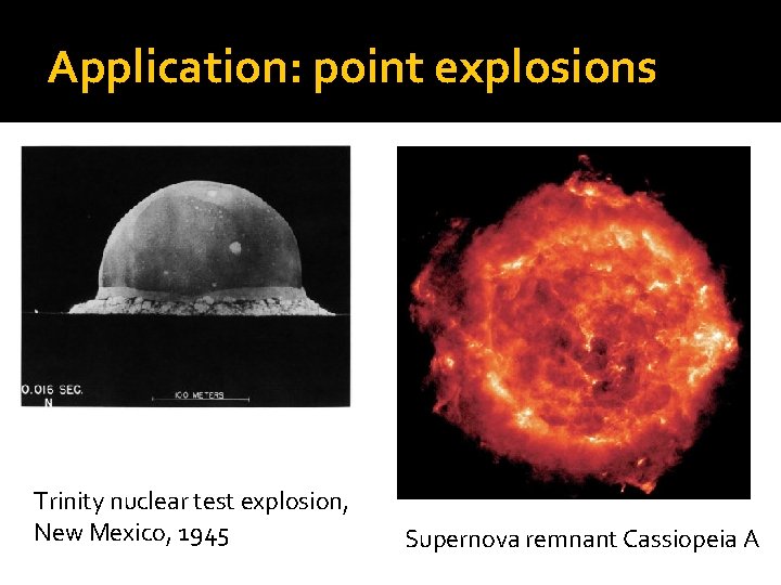 Application: point explosions Trinity nuclear test explosion, New Mexico, 1945 Supernova remnant Cassiopeia A