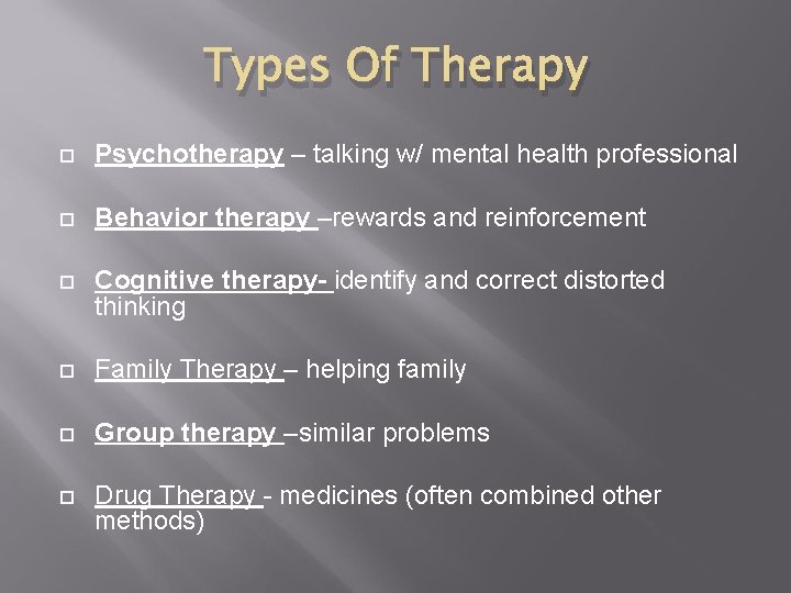 Types Of Therapy Psychotherapy – talking w/ mental health professional Behavior therapy –rewards and