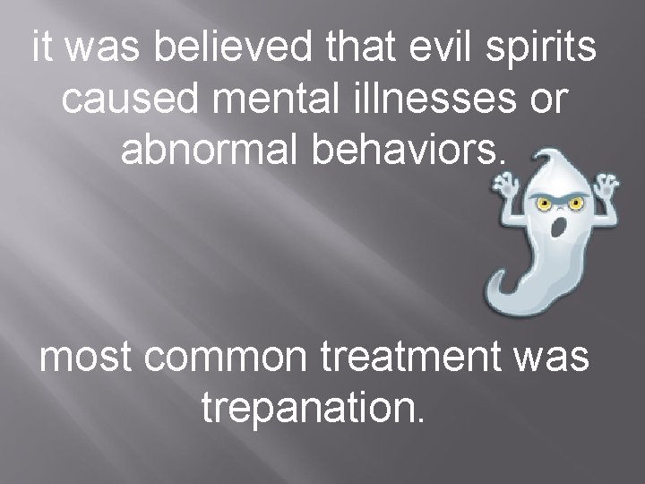 it was believed that evil spirits caused mental illnesses or abnormal behaviors. most common