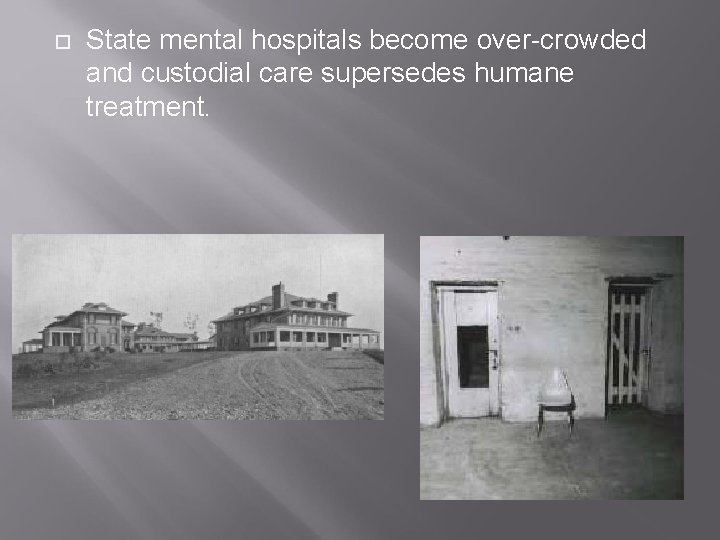  State mental hospitals become over-crowded and custodial care supersedes humane treatment. 