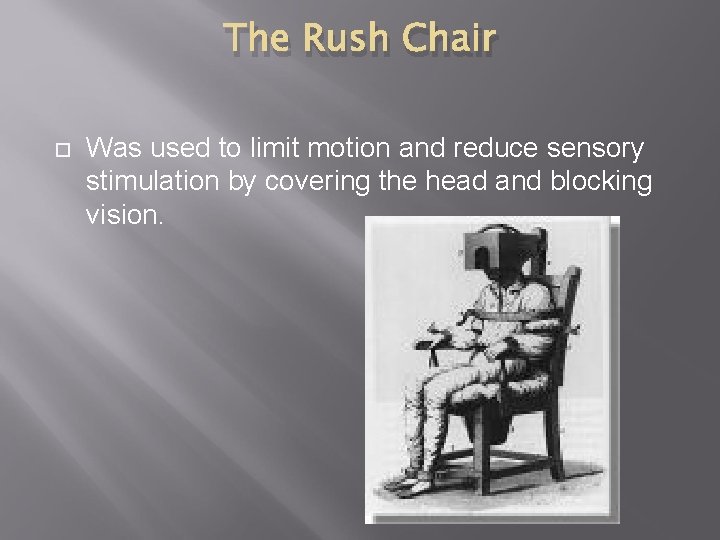 The Rush Chair Was used to limit motion and reduce sensory stimulation by covering