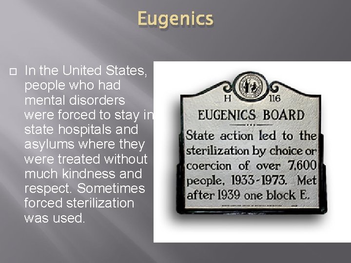 Eugenics In the United States, people who had mental disorders were forced to stay