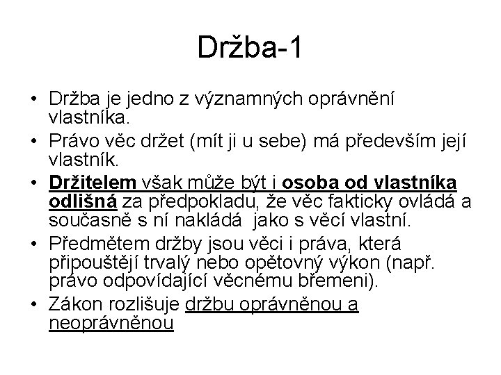 Držba-1 • Držba je jedno z významných oprávnění vlastníka. • Právo věc držet (mít