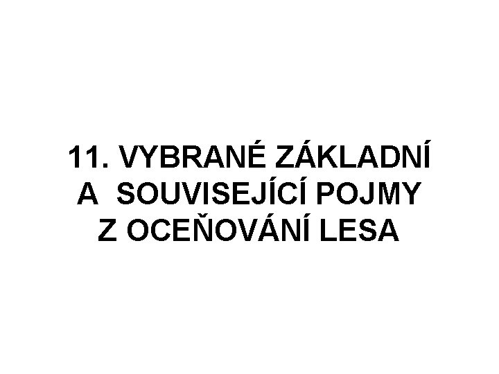 11. VYBRANÉ ZÁKLADNÍ A SOUVISEJÍCÍ POJMY Z OCEŇOVÁNÍ LESA 