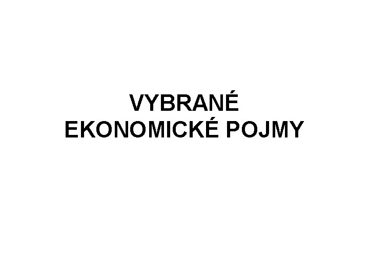 VYBRANÉ EKONOMICKÉ POJMY 