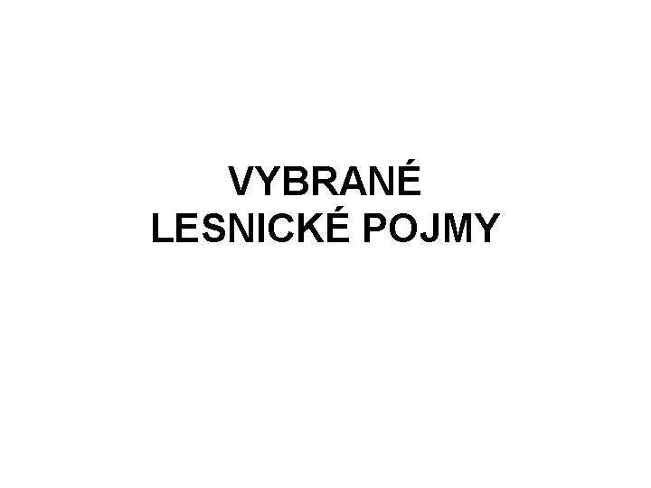 VYBRANÉ LESNICKÉ POJMY 