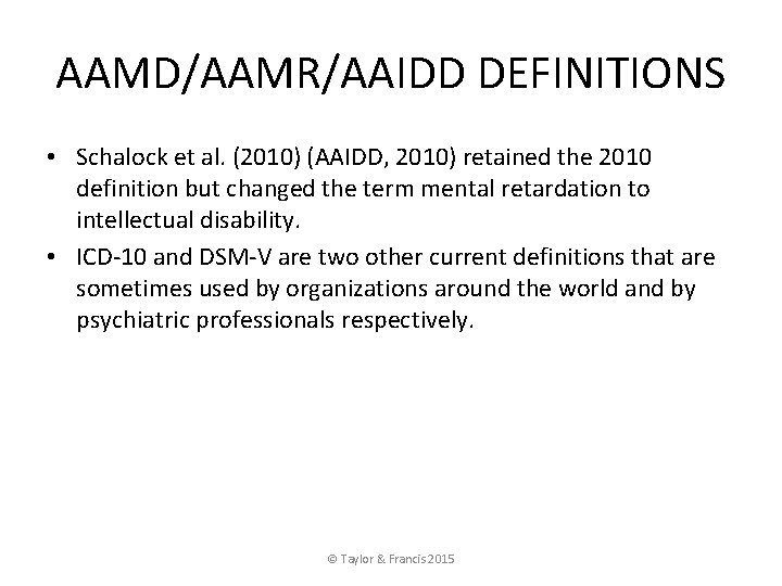 AAMD/AAMR/AAIDD DEFINITIONS • Schalock et al. (2010) (AAIDD, 2010) retained the 2010 definition but