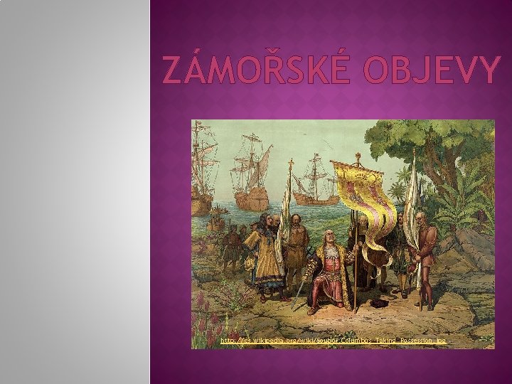 ZÁMOŘSKÉ OBJEVY http: //cs. wikipedia. org/wiki/Soubor: Columbus_Taking_Possession. jpg 