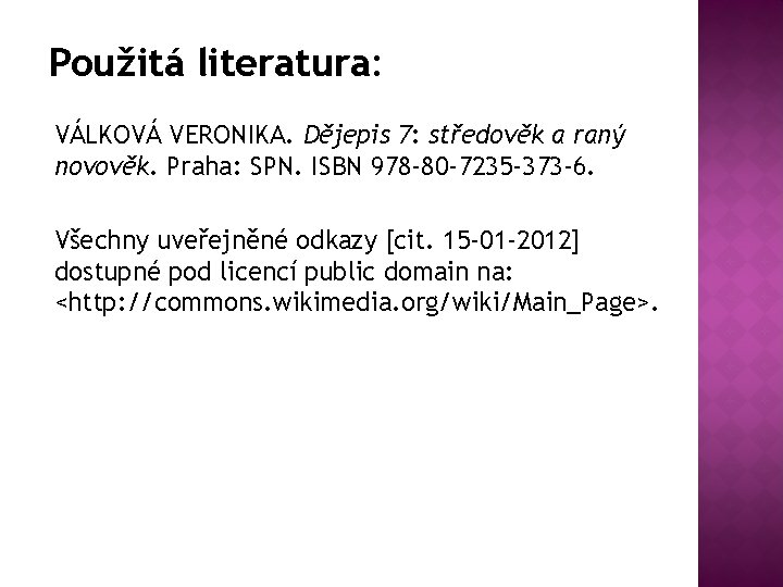 Použitá literatura: VÁLKOVÁ VERONIKA. Dějepis 7: středověk a raný novověk. Praha: SPN. ISBN 978