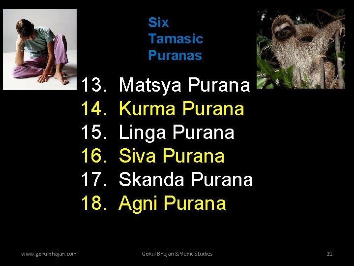 Six Tamasic Puranas 13. 14. 15. 16. 17. 18. www. gokulbhajan. com Matsya Purana