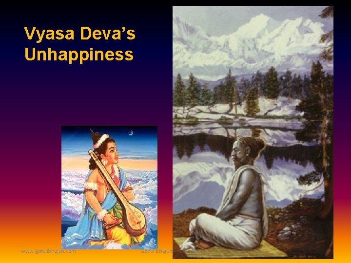 Vyasa Deva’s Unhappiness www. gokulbhajan. com Gokul Bhajan & Vedic Studies 22 