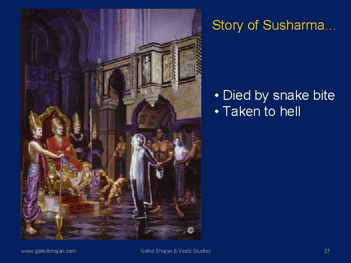 Story of Susharma… • Died by snake bite • Taken to hell www. gokulbhajan.