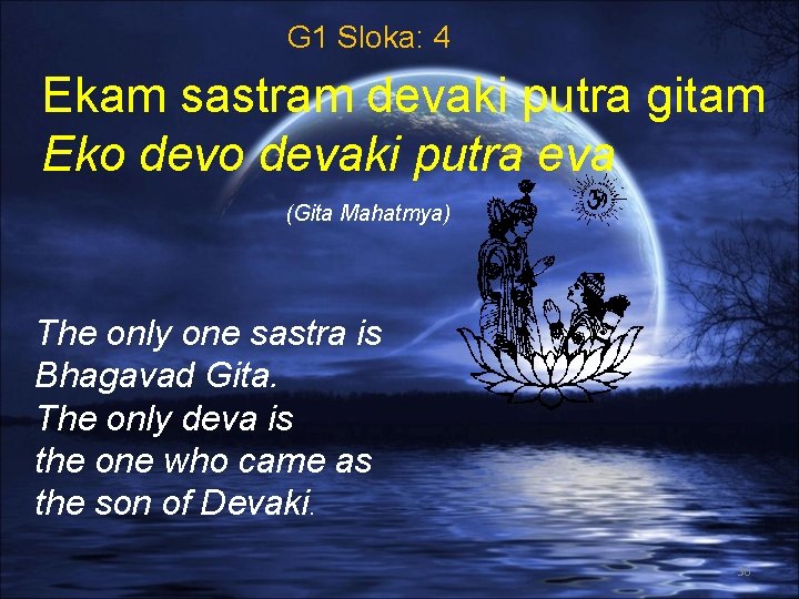 G 1 Sloka: 4 Ekam sastram devaki putra gitam Eko devaki putra eva (Gita