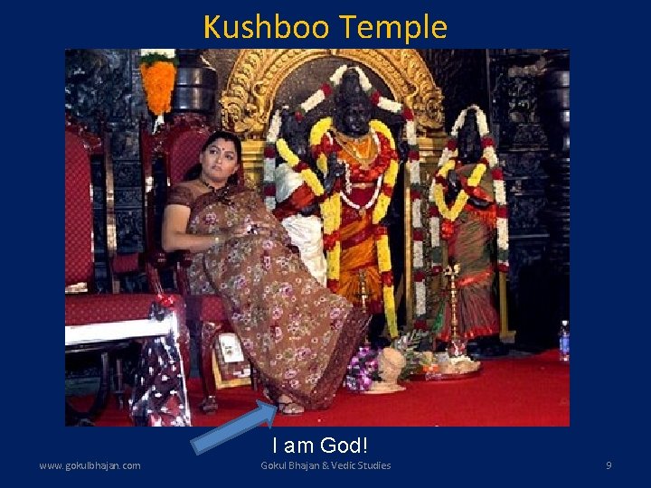 Kushboo Temple I am God! www. gokulbhajan. com Gokul Bhajan & Vedic Studies 9