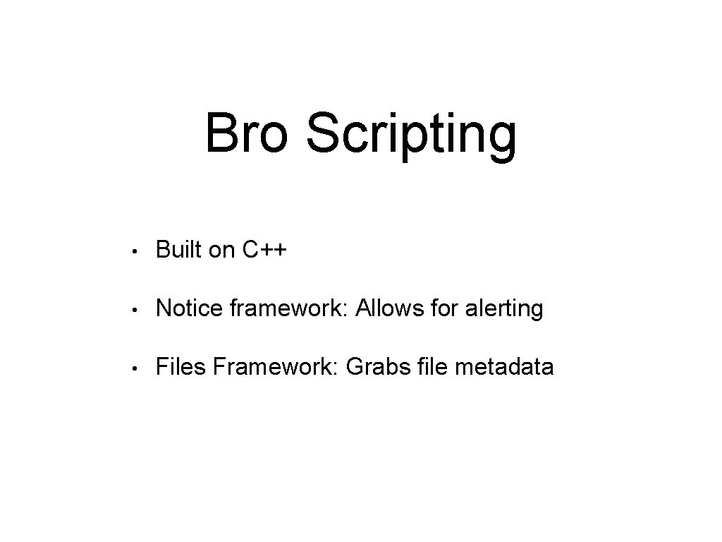 Bro Scripting • Built on C++ • Notice framework: Allows for alerting • Files