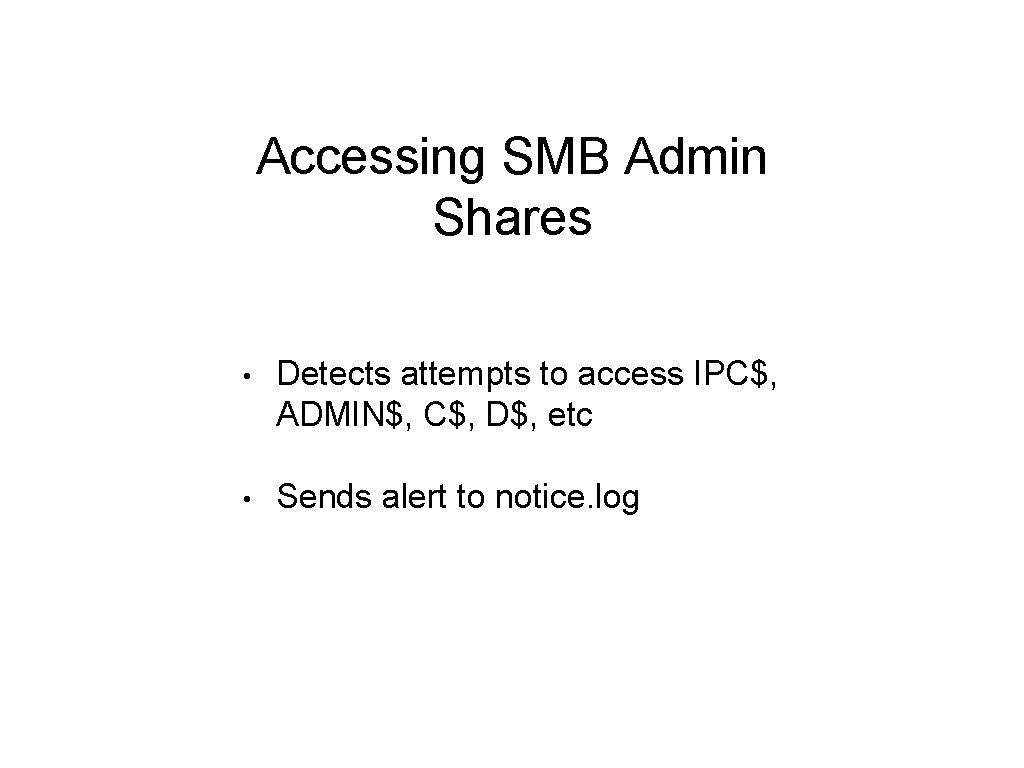 Accessing SMB Admin Shares • Detects attempts to access IPC$, ADMIN$, C$, D$, etc