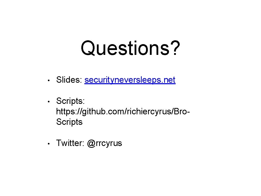 Questions? • Slides: securityneversleeps. net • Scripts: https: //github. com/richiercyrus/Bro. Scripts • Twitter: @rrcyrus