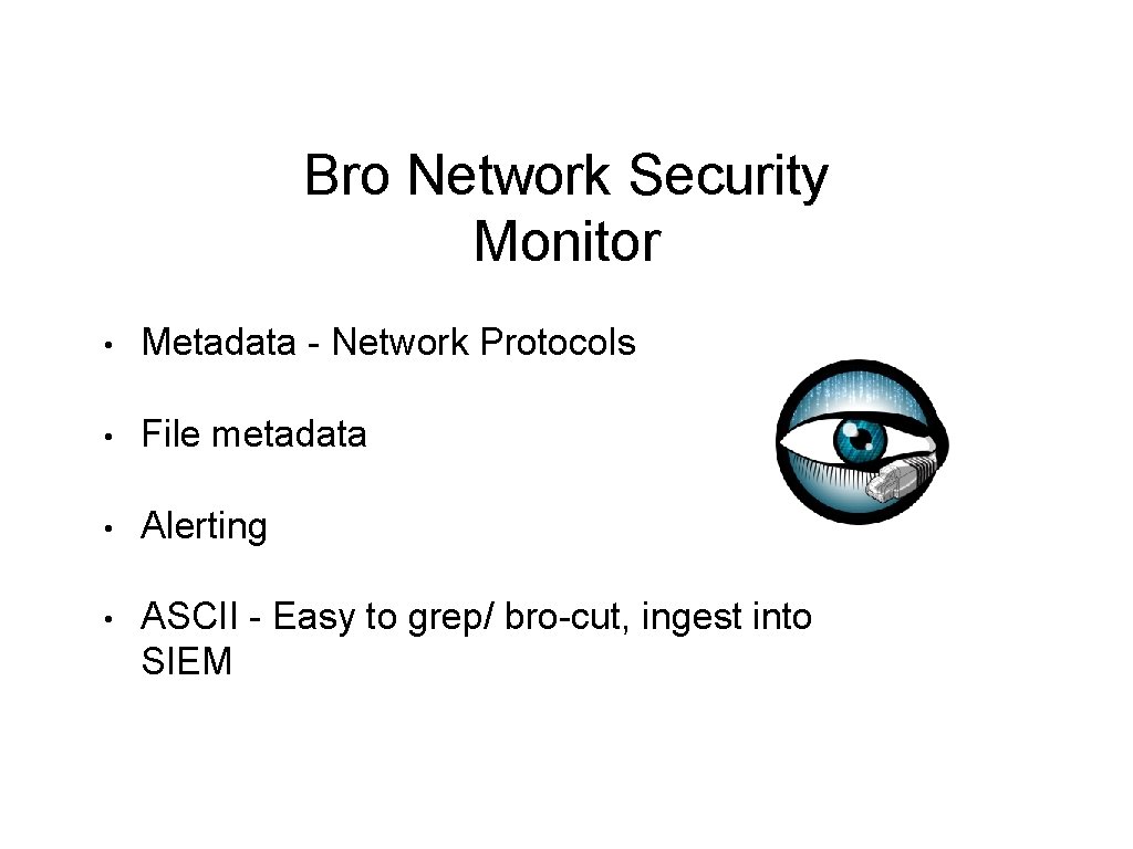 Bro Network Security Monitor • Metadata - Network Protocols • File metadata • Alerting