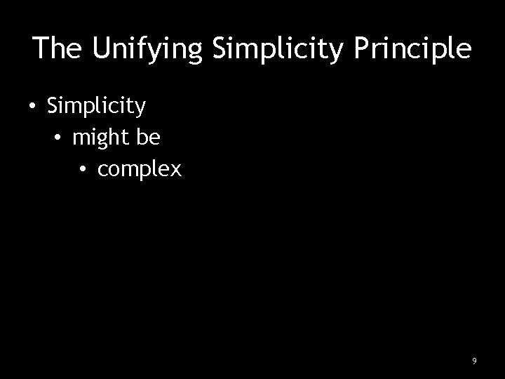 The Unifying Simplicity Principle • Simplicity • might be • complex 9 