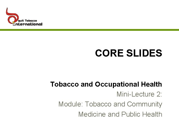 CORE SLIDES Tobacco and Occupational Health Mini-Lecture 2: Module: Tobacco and Community Medicine and