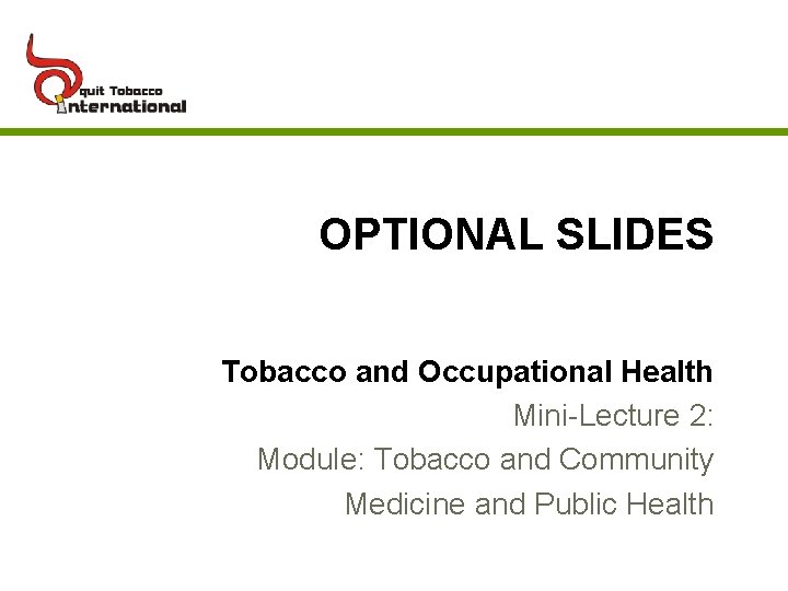 OPTIONAL SLIDES Tobacco and Occupational Health Mini-Lecture 2: Module: Tobacco and Community Medicine and