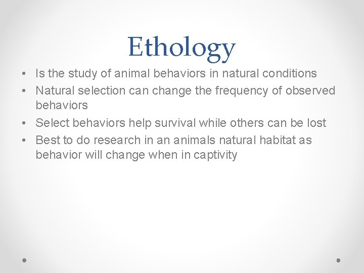 Ethology • Is the study of animal behaviors in natural conditions • Natural selection