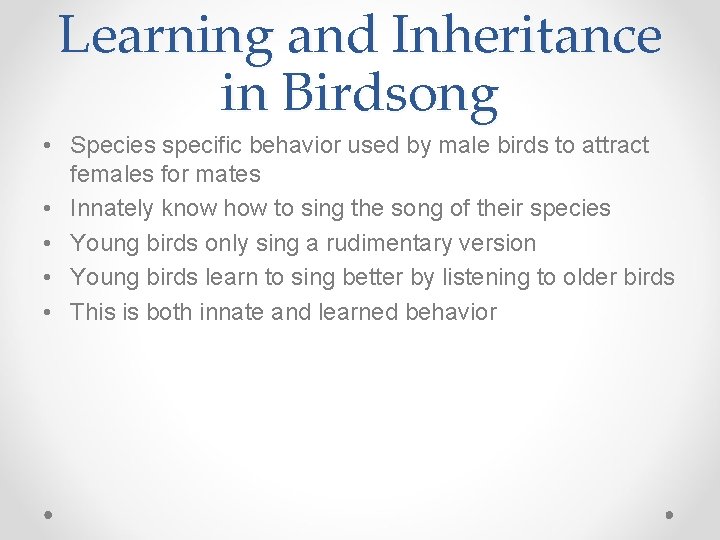 Learning and Inheritance in Birdsong • Species specific behavior used by male birds to