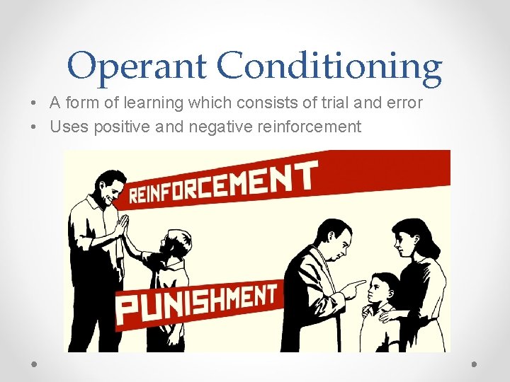 Operant Conditioning • A form of learning which consists of trial and error •