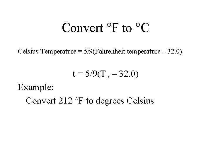 Convert °F to °C Celsius Temperature = 5/9(Fahrenheit temperature – 32. 0) t =