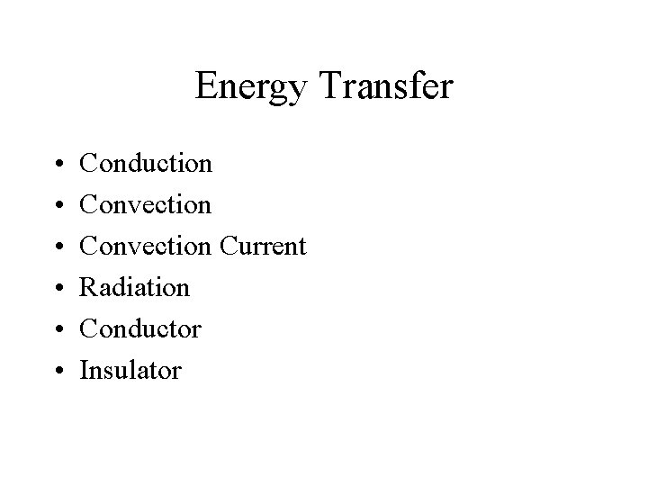 Energy Transfer • • • Conduction Convection Current Radiation Conductor Insulator 