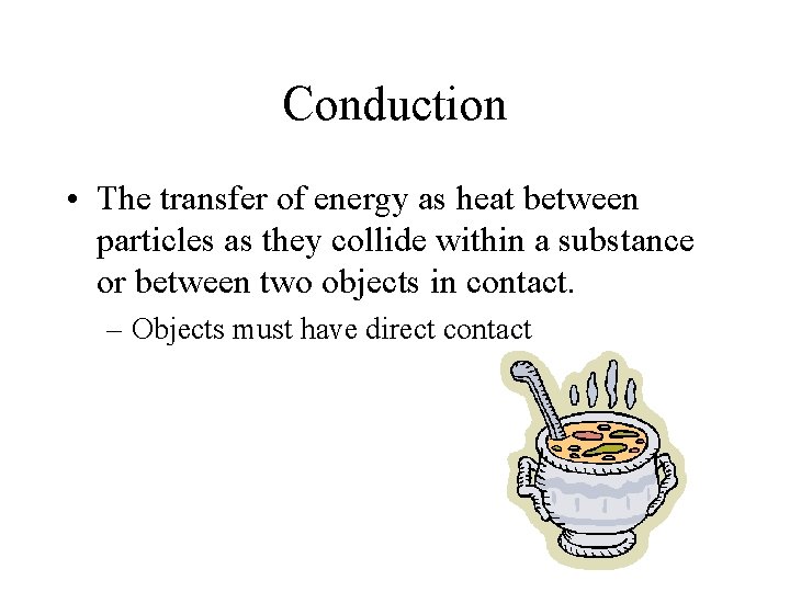 Conduction • The transfer of energy as heat between particles as they collide within