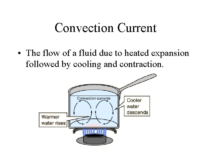 Convection Current • The flow of a fluid due to heated expansion followed by