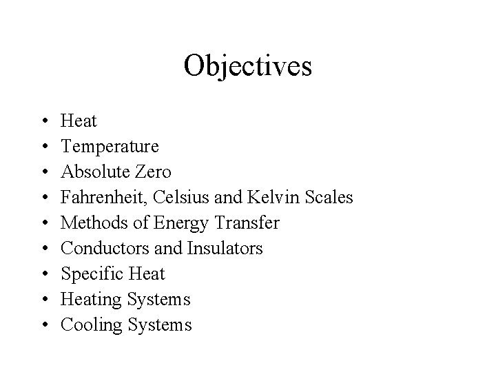 Objectives • • • Heat Temperature Absolute Zero Fahrenheit, Celsius and Kelvin Scales Methods