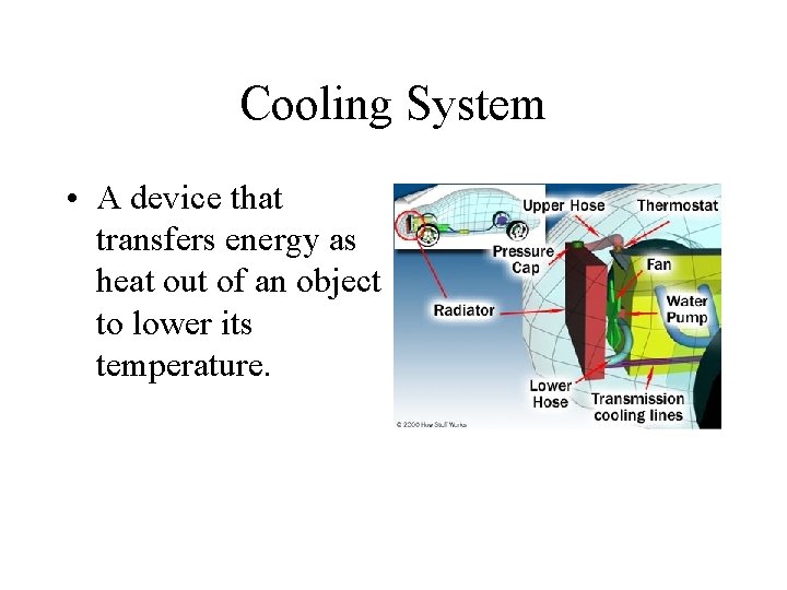 Cooling System • A device that transfers energy as heat out of an object