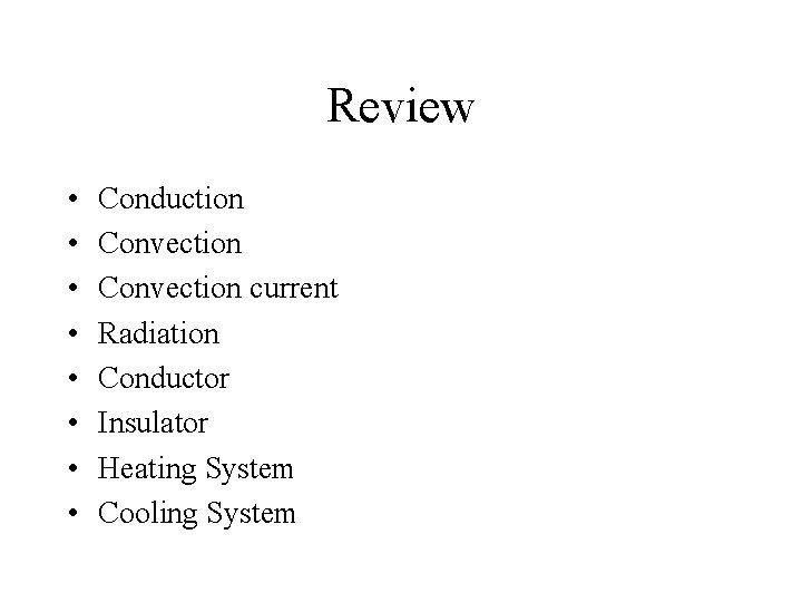 Review • • Conduction Convection current Radiation Conductor Insulator Heating System Cooling System 