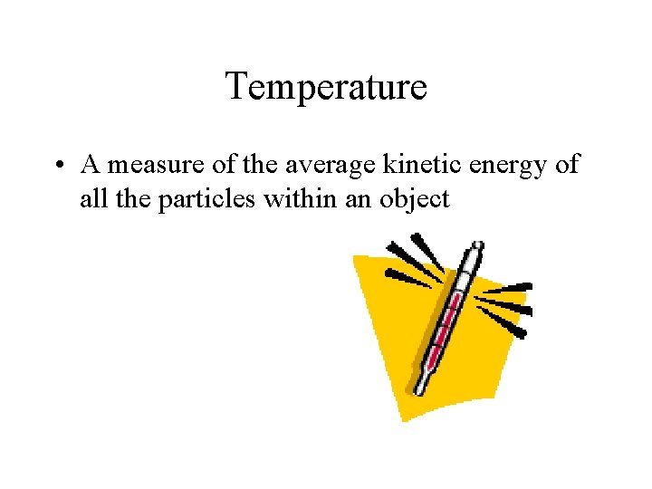 Temperature • A measure of the average kinetic energy of all the particles within